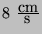 $8~\frac{\textrm{cm}}{\textrm{s}}$