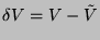 $\delta V =
V-\tilde{V}$