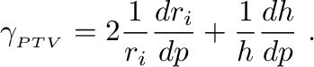 $\displaystyle
\gamma_{_{PTV}} = 2 \frac{1}{r_i}\frac{dr_i}{dp} +
\frac{1}{h}\frac{dh}{dp}~.
$