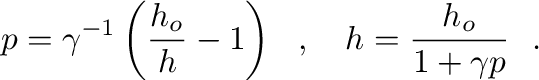 $\displaystyle
p = \gamma^{-1}\left(\frac{h_o}{h} - 1 \right)~~,~~~ h =
\frac{h_o}{1+\gamma p}~~.
$
