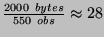 $\frac{2000\
bytes}{550\ obs} \approx 28$